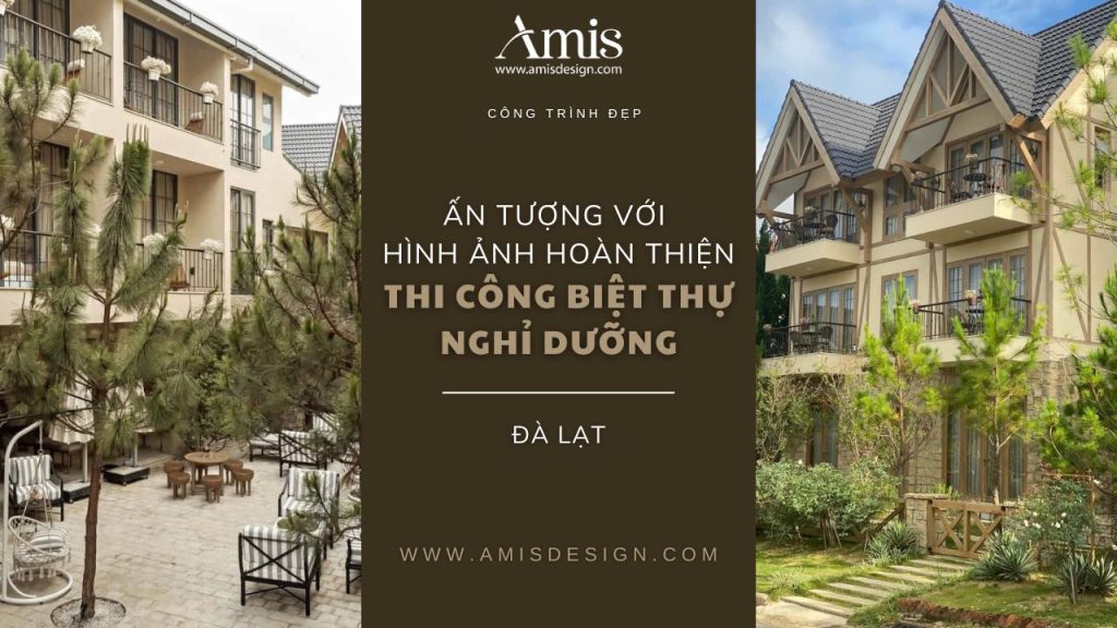ẤN TƯỢNG VỚI HÌNH ẢNH HOÀN THIỆN THI CÔNG BIỆT THỰ NGHỈ DƯỠNG ĐẲNG CẤP TẠI ĐÀ LẠT