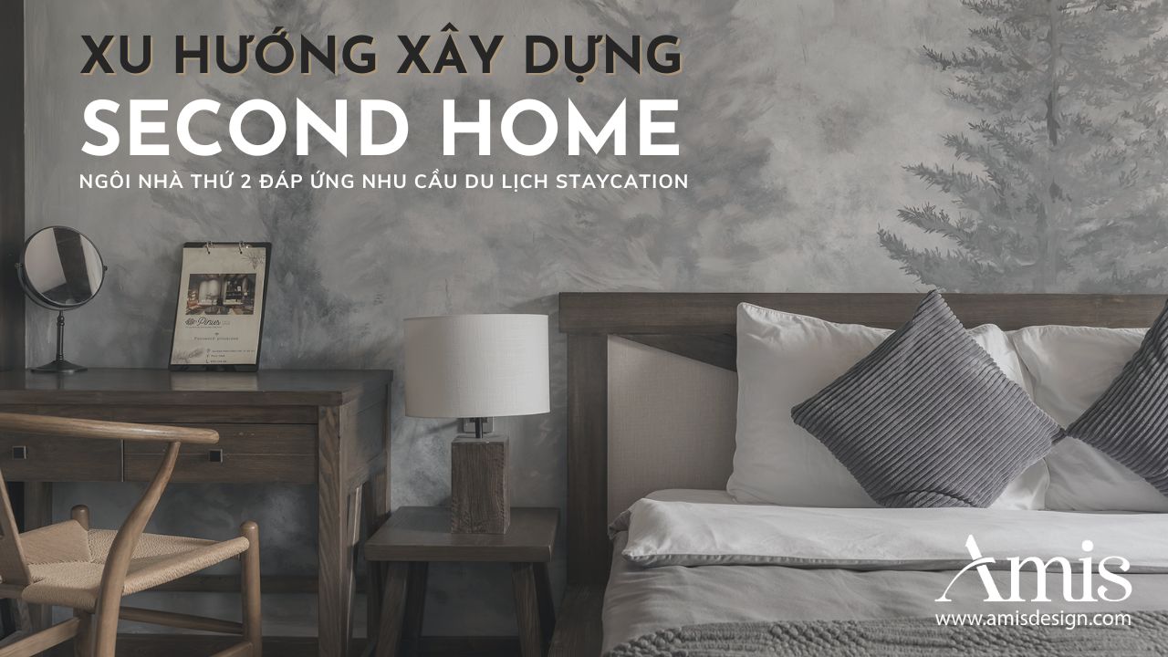XU HƯỚNG XÂY DỰNG SECOND HOME - NGÔI NHÀ THỨ 2 ĐÁP ỨNG NHU CẦU DU LỊCH STAYCATION | XU HƯỚNG THIẾT KẾ