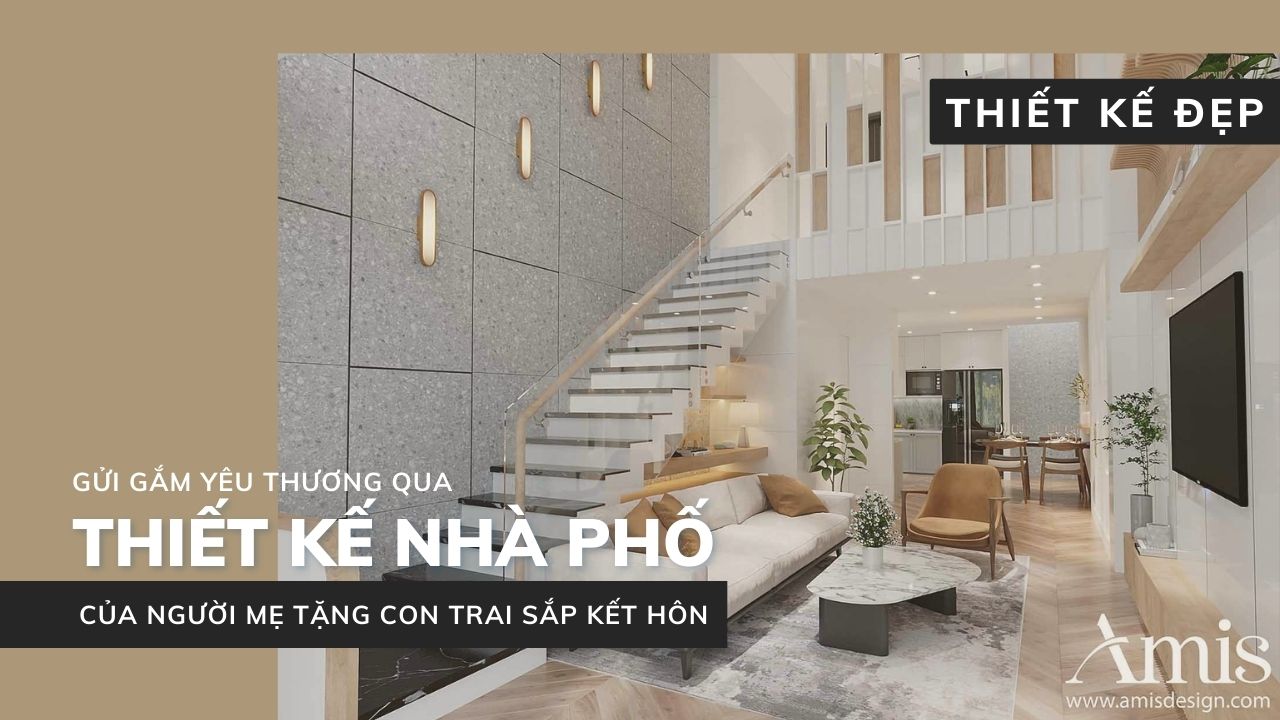 GỬI GẮM YÊU THƯƠNG QUA THIẾT KẾ NHÀ PHỐ CỦA NGƯỜI MẸ TẶNG CON TRAI SẮP KẾT HÔN | THIẾT KẾ ĐẸP