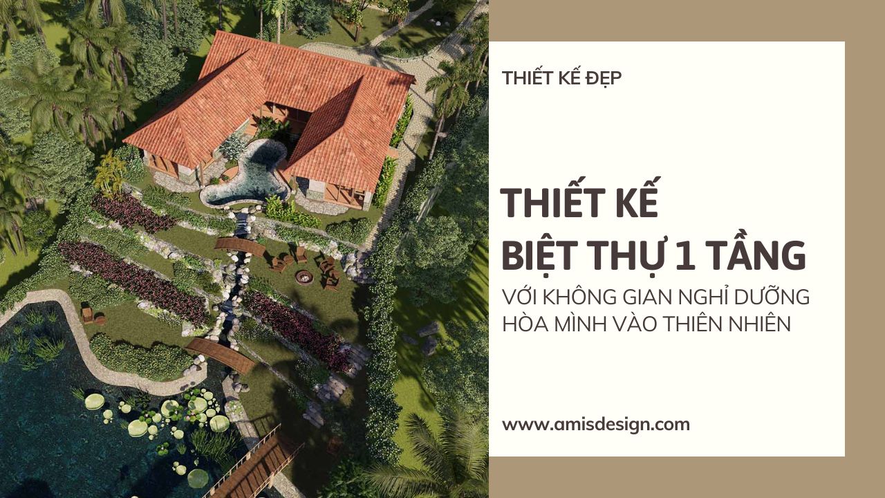 THIẾT KẾ BIỆT THỰ 1 TẦNG VỚI KHÔNG GIAN NGHỈ DƯỠNG HÒA MÌNH VÀO THIÊN NHIÊN | THIẾT KẾ ĐẸP