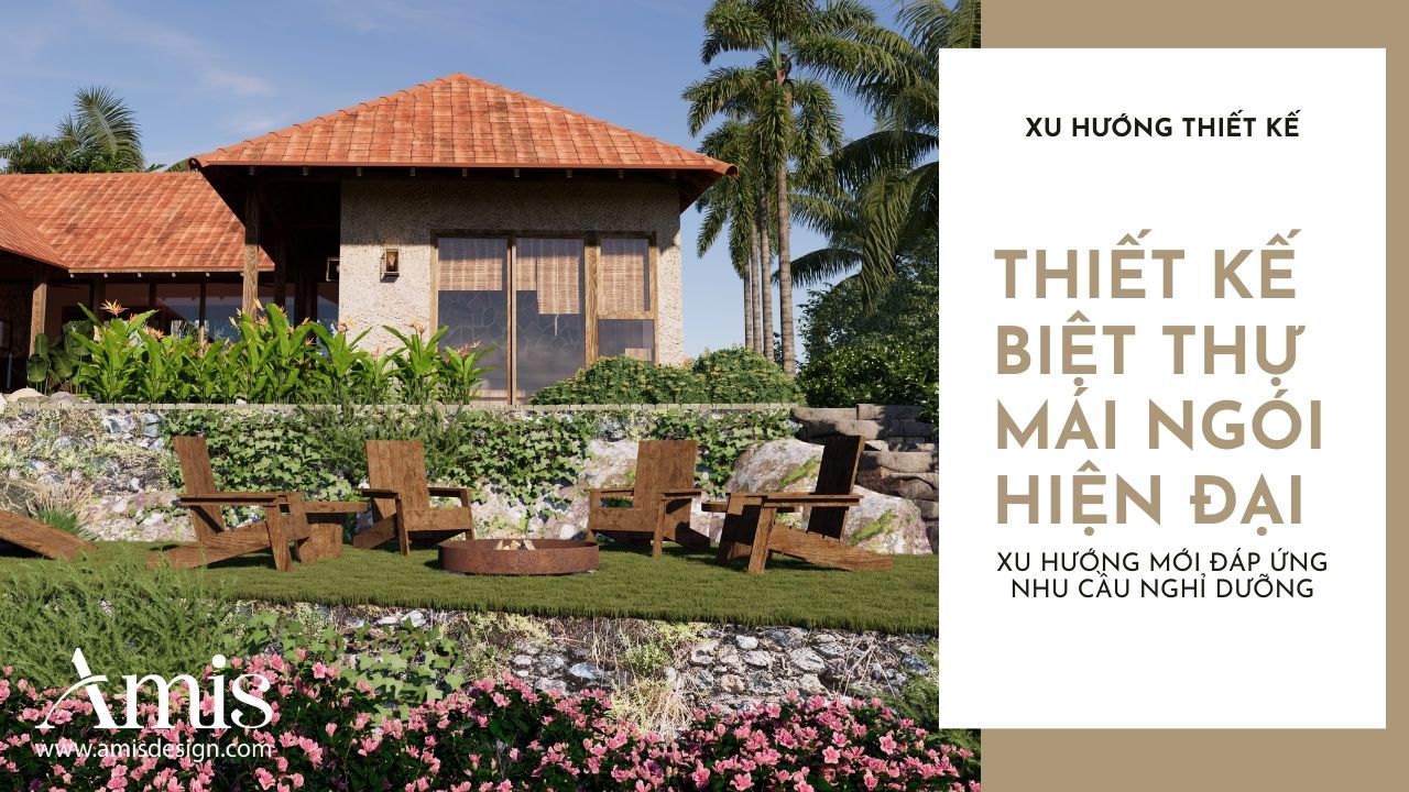 THIẾT KẾ BIỆT THỰ MÁI NGÓI HIỆN ĐẠI - XU HƯỚNG MỚI ĐÁP ỨNG NHU CẦU NGHỈ DƯỠNG | XU HƯỚNG THIẾT KẾ
