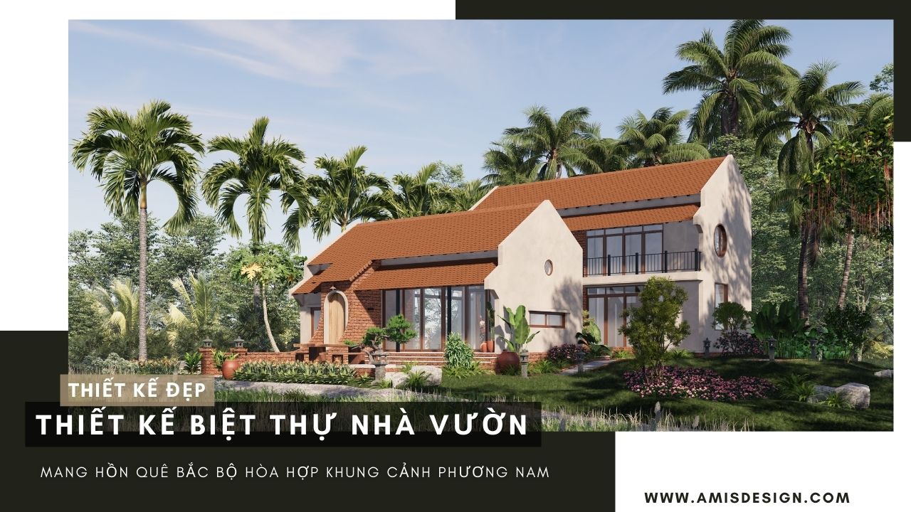 ẤN TƯỢNG VỚI THIẾT KẾ BIỆT THỰ NHÀ VƯỜN MANG HỒN QUÊ BẮC BỘ HÒA HỢP KHUNG CẢNH PHƯƠNG NAM | THIẾT KẾ ĐẸP