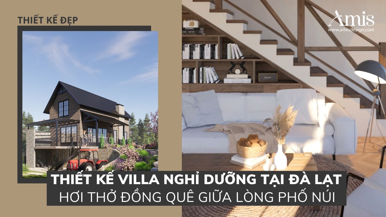 THIẾT KẾ VILLA NGHỈ DƯỠNG TẠI ĐÀ LẠT - HƠI THỞ ĐỒNG QUÊ GIỮA LÒNG PHỐ NÚI | THIẾT KẾ ĐẸP