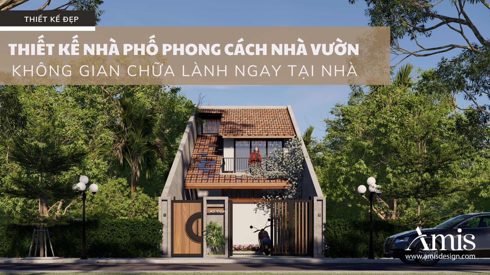 THIẾT KẾ NHÀ PHỐ PHONG CÁCH NHÀ VƯỜN - KHÔNG GIAN CHỮA LÀNH NGAY TẠI NHÀ | THIẾT KẾ ĐẸP