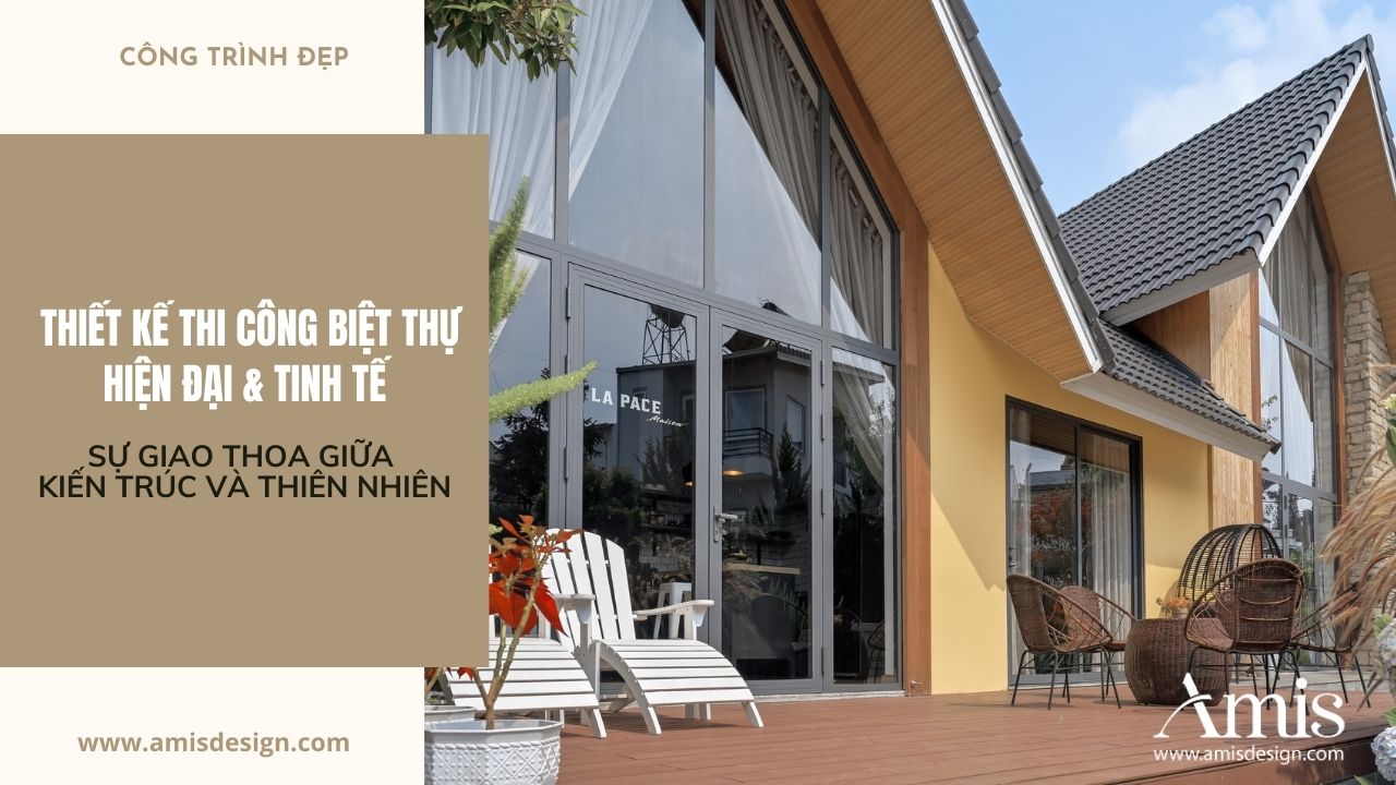 THIẾT KẾ THI CÔNG BIỆT THỰ HIỆN ĐẠI & TINH TẾ – SỰ GIAO THOA GIỮA KIẾN TRÚC VÀ THIÊN NHIÊN | CÔNG TRÌNH ĐẸP