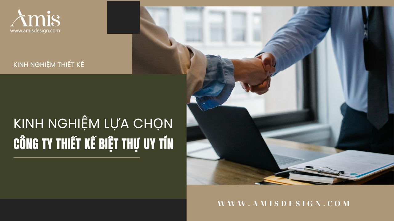 KINH NGHIỆM LỰA CHỌN CÔNG TY THIẾT KẾ BIỆT THỰ UY TÍN | KINH NGHIỆM THIẾT KẾ