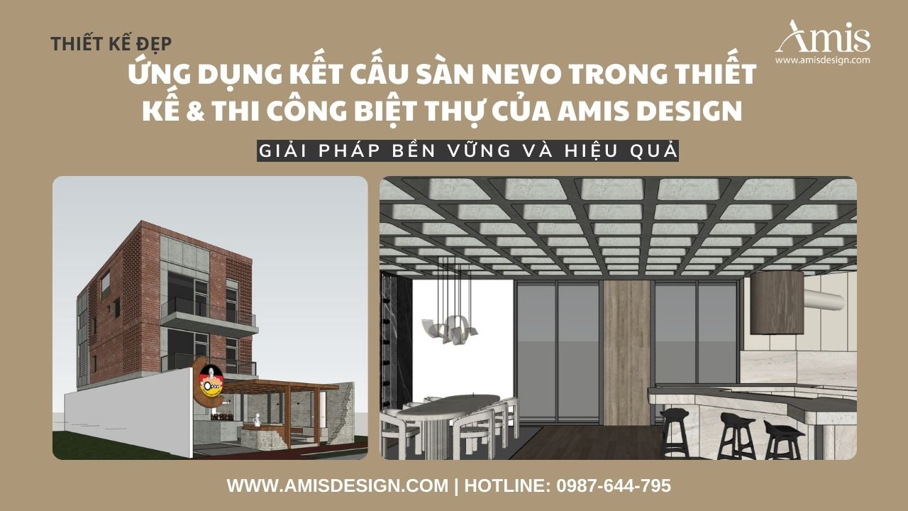 ỨNG DỤNG KẾT CẤU SÀN NEVO TRONG THIẾT KẾ VÀ THI CÔNG BIỆT THỰ CỦA AMIS DESIGN: 1 GIẢI PHÁP BỀN VỮNG, HIỆU QUẢ