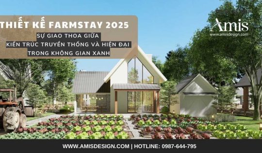 THIẾT KẾ FARMSTAY 2025: SỰ GIAO THOA GIỮA KIẾN TRÚC TRUYỀN THỐNG VÀ HIỆN ĐẠI TRONG KHÔNG GIAN XANH