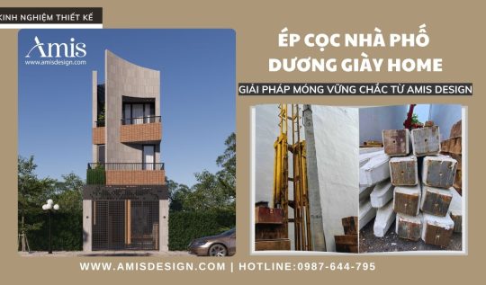 ÉP CỌC NHÀ PHỐ DƯƠNG GIÀY HOME – GIẢI PHÁP MÓNG VỮNG CHẮC TỪ AMIS DESIGN