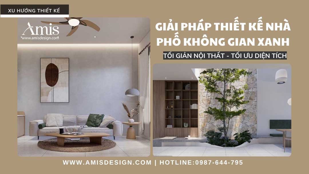 GIẢI PHÁP THIẾT KẾ CHO NHÀ PHỐ KHÔNG GIAN XANH: TỐI GIẢN NỘI THẤT, TỐI ƯU DIỆN TÍCH