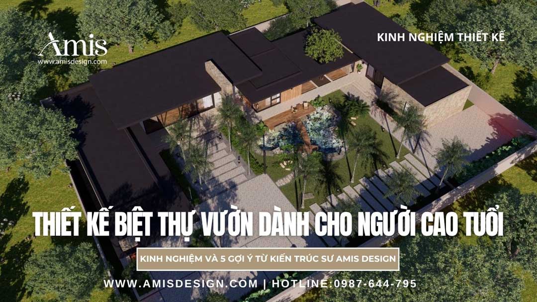 THIẾT KẾ BIỆT THỰ VƯỜN DÀNH CHO NGƯỜI CAO TUỔI: KINH NGHIỆM VÀ 5 GỢI Ý TỪ KIẾN TRÚC SƯ