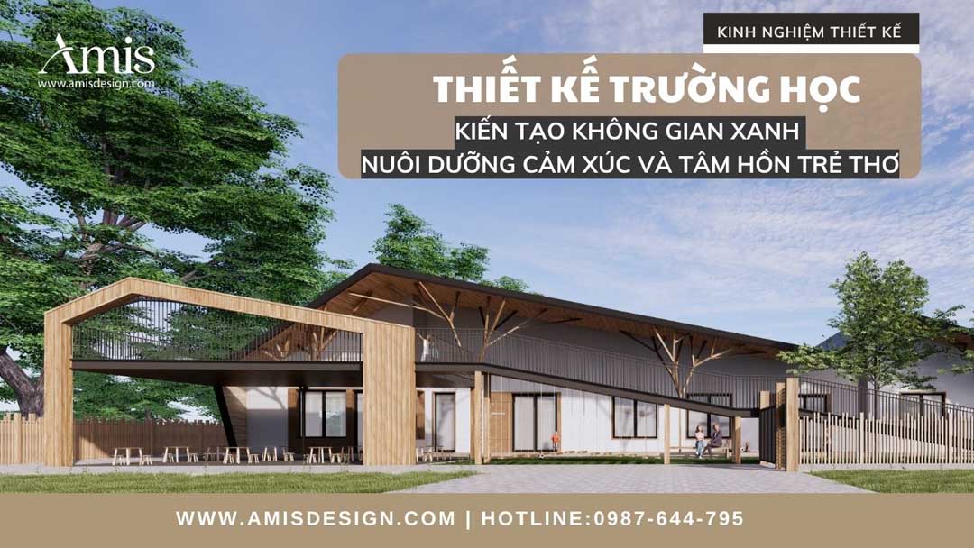 THIẾT KẾ TRƯỜNG HỌC: KIẾN TẠO KHÔNG GIAN XANH NUÔI DƯỠNG CẢM XÚC VÀ TÂM HỒN TRẺ THƠ