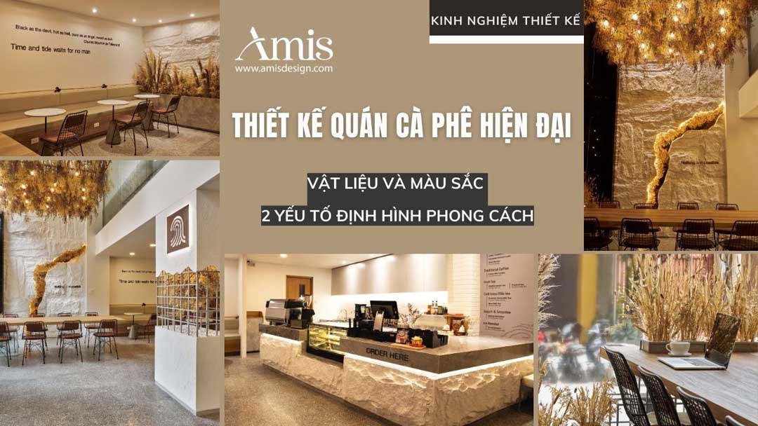 THIẾT KẾ QUÁN CÀ PHÊ HIỆN ĐẠI: VẬT LIỆU VÀ MÀU SẮC 2 YẾU TỐ ĐỊNH HÌNH PHONG CÁCH