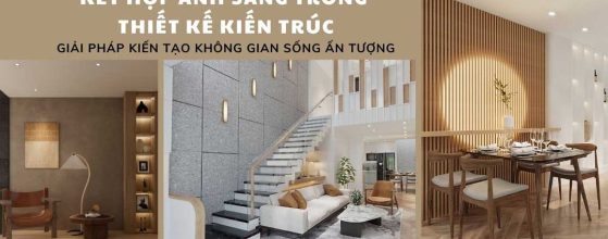 KẾT HỢP ÁNH SÁNG TRONG THIẾT KẾ KIẾN TRÚC: GIẢI PHÁP KIẾN TẠO KHÔNG GIAN SỐNG ẤN TƯỢNG