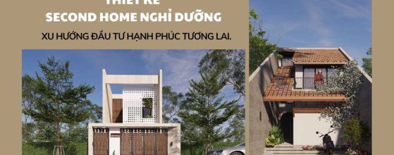 THIẾT KẾ SECOND HOME NGHỈ DƯỠNG: XU HƯỚNG ĐẦU TƯ HẠNH PHÚC TƯƠNG LAI.