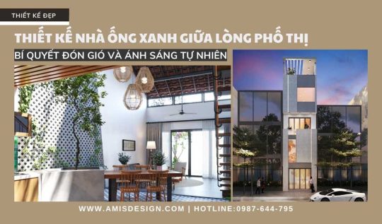 THIẾT KẾ NHÀ ỐNG XANH GIỮA LÒNG PHỐ THỊ: BÍ QUYẾT ĐÓN GIÓ VÀ ÁNH SÁNG TỰ NHIÊN