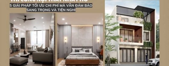 THI CÔNG NỘI THẤT NHÀ PHỐ: 5 GIẢI PHÁP TỐI ƯU CHI PHÍ MÀ VẪN ĐẢM BẢO SANG TRỌNG VÀ TIỆN NGHI