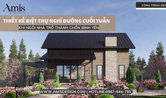 THIẾT KẾ BIỆT THỰ NGHỈ DƯỠNG CUỐI TUẦN: KHI NGÔI NHÀ TRỞ THÀNH CHỐN BÌNH YÊN