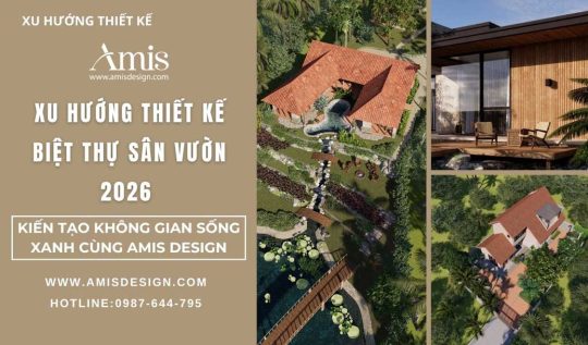 XU HƯỚNG THIẾT KẾ BIỆT THỰ SÂN VƯỜN 2026 – KIẾN TẠO KHÔNG GIAN SỐNG XANH CÙNG AMIS DESIGN