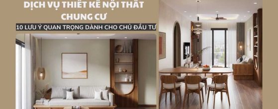 DỊCH VỤ THIẾT KẾ NỘI THẤT CHUNG CƯ: 10 LƯU Ý QUAN TRỌNG DÀNH CHO CHỦ ĐẦU TƯ