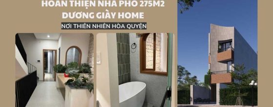HOÀN THIỆN NHÀ PHỐ 275M2 DƯƠNG GIÀY HOME - NƠI THIÊN NHIÊN HÒA QUYỆN