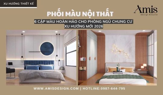PHỐI MÀU NỘI THẤT: 6 CẶP MÀU HOÀN HẢO CHO PHÒNG NGỦ CHUNG CƯ – XU HƯỚNG MỚI 2026