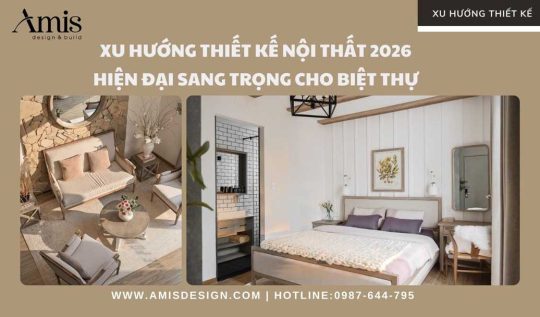XU HƯỚNG THIẾT KẾ NỘI THẤT 2026 HIỆN ĐẠI SANG TRỌNG CHO BIỆT THỰ.