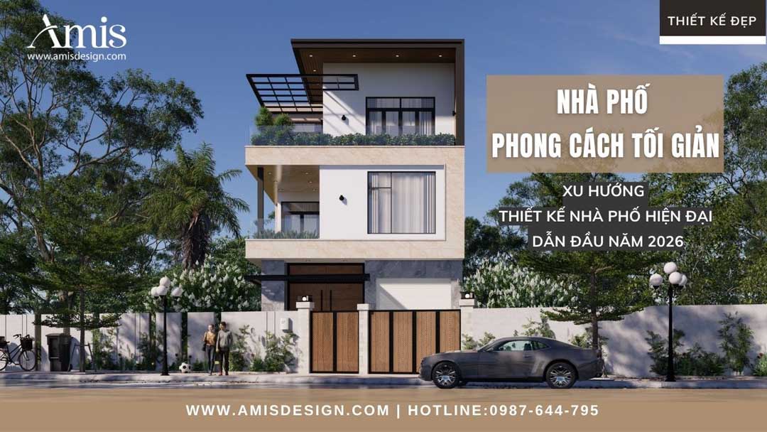 NHÀ PHỐ PHONG CÁCH TỐI GIẢN: XU HƯỚNG THIẾT KẾ NHÀ PHỐ HIỆN ĐẠI DẪN ĐẦU NĂM 2026